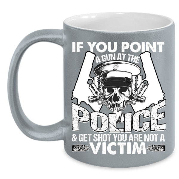 If You Point A Gun At The Police Coffee Mug, Funny Policeman Coffee Cup