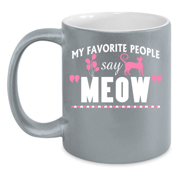 My Favorite People Say Meow Cup, I Love Cats Mug