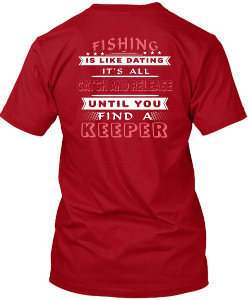 Fishing Is Like Dating T Shirt, It's All Catch And Release T Shirt