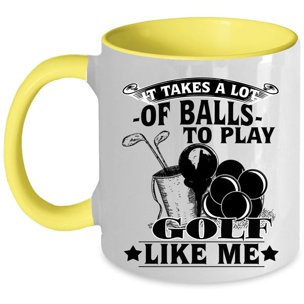 Golf Like Me Coffee Mug, It Takes A Lot Of Balls To Play Accent Mug