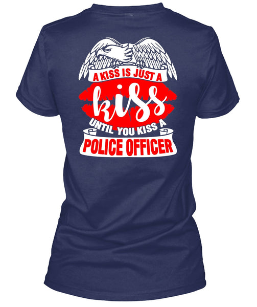 You Kiss A Police Officer T Shirt, A Kiss Is Just A Kiss T Shirt