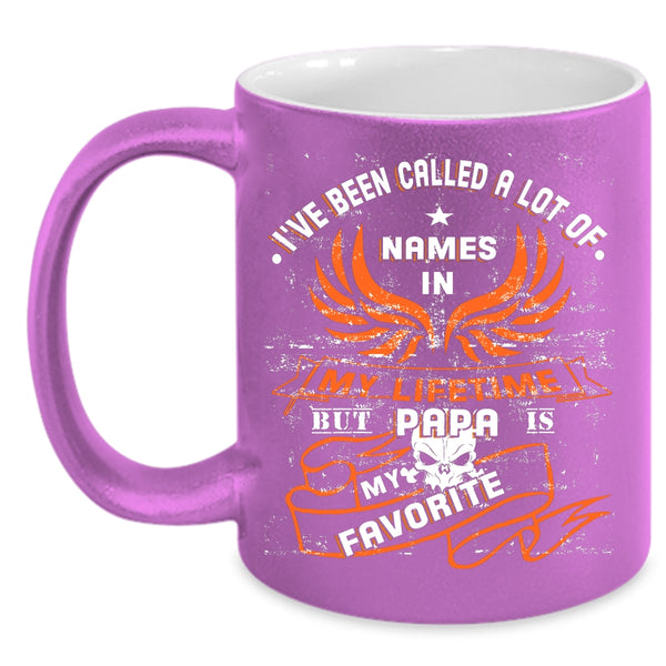 I've Been Called A Lot Of Name Coffee Mug, Papa Is My Favorite Coffee Cup