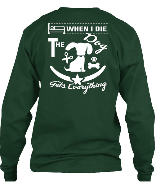 When I Die The Dog Gets Everything T Shirt, I Love Dogs T Shirt