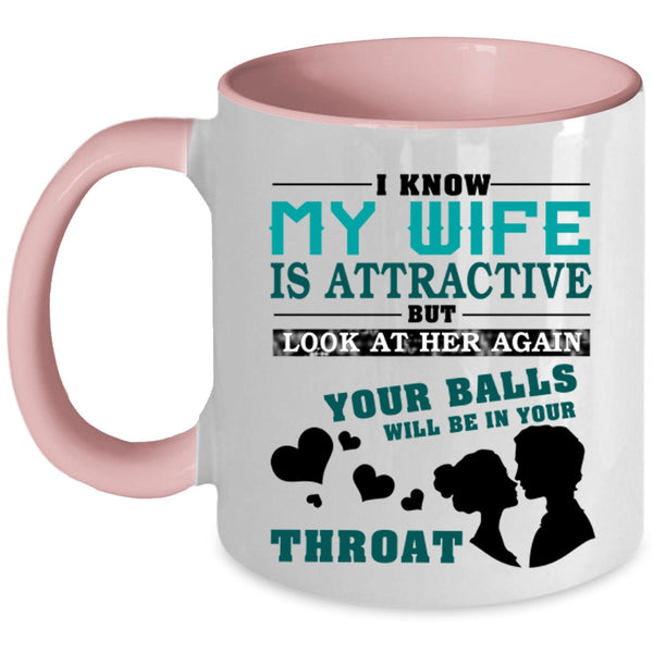 Don't Look At My Wife Coffee Mug, I Know My Wife Is Attractive Accent Mug