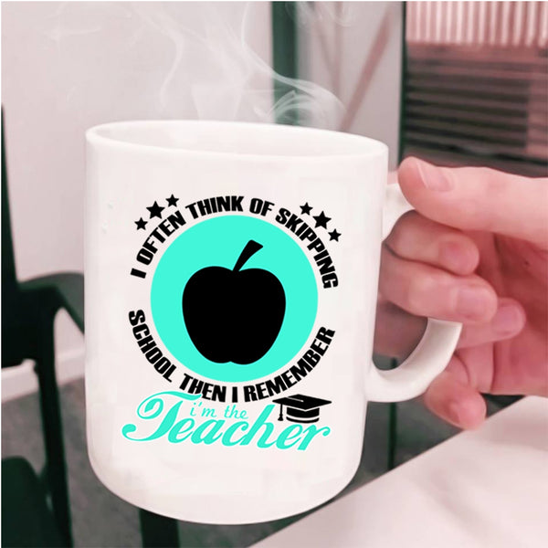 I'm The Teacher Coffee Mug, I Often Think Of Skipping School Cup