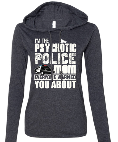 I'm The Psychotic Police Mom T Shirt, Being A Police T Shirt (Anvil Ladies Ringspun Hooded)