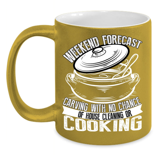 Weekend Forecast Carving Coffee Mug, With No Chance Of House Cleaning Or Cooking Coffee Cup