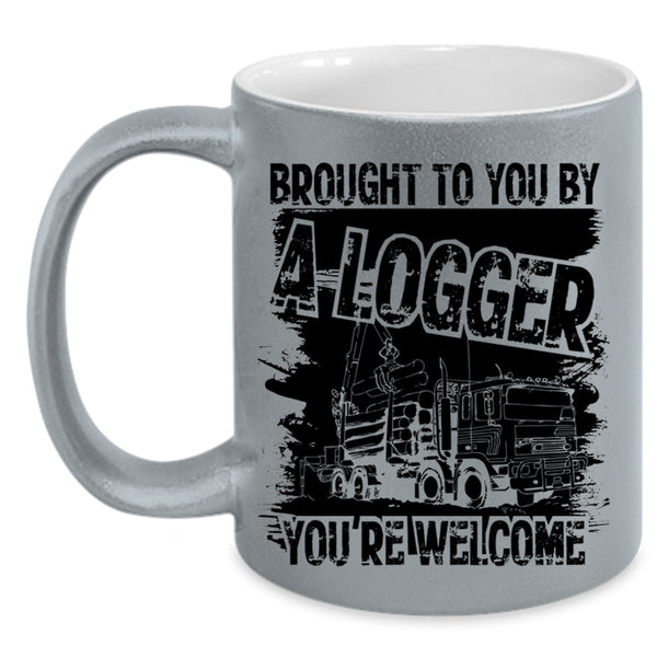 Cool Logger Coffee Mug, Brought To You By A Logger Accent Mug