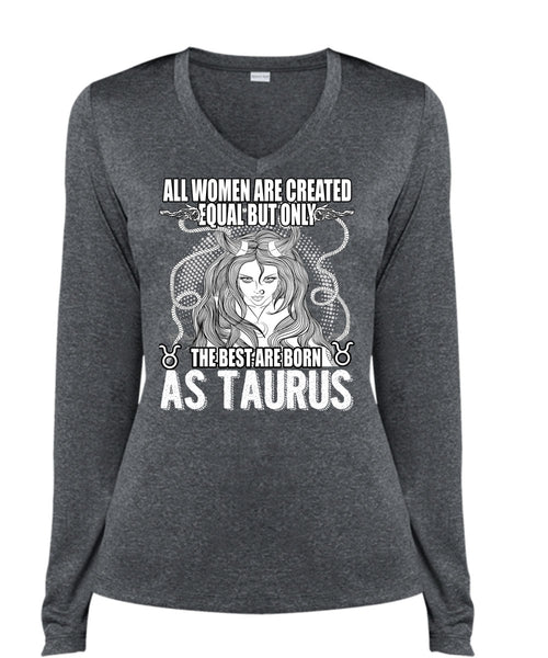 The Best Are Born As Taurus T Shirt, All Women Are Created Equal T Shirt, Cool Shirt (Ladies LS Heather V-Neck)