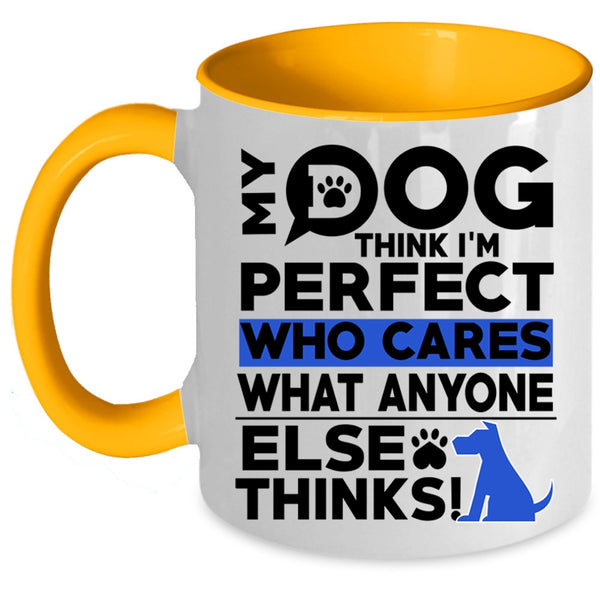 Funny Dogs Coffee Mug, My Dog Think I'm Perfect Accent Mug