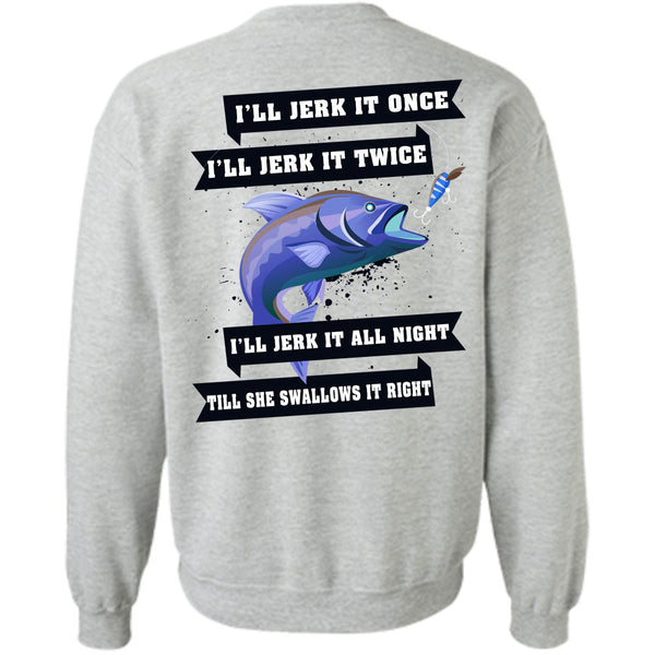 Being A Fisherman T Shirt, I'll Jerk It Once Sweatshirt