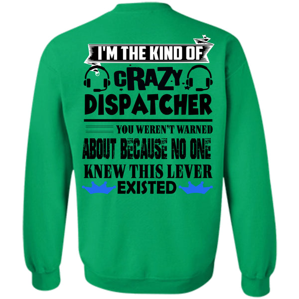 Being A Dispatcher T Shirt, I'm The Kind Of Crazy Dispatcher Sweatshirt