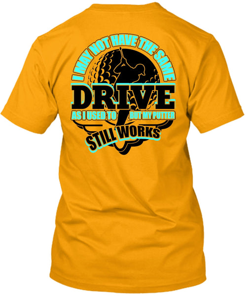 I May Not Have The Same Drive T Shirt, I Love Golfing T Shirt