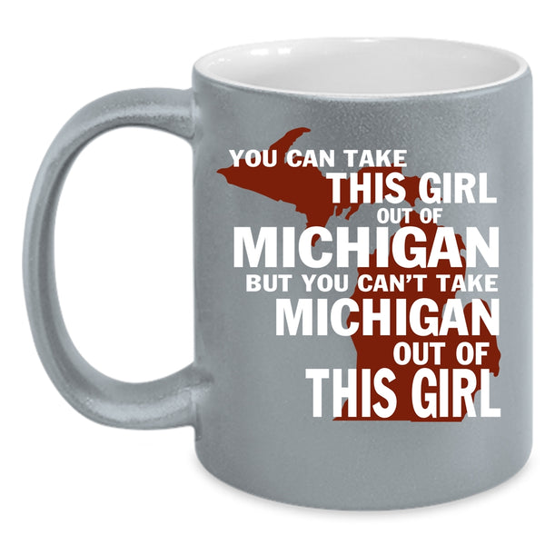 You Can't Take Michigan Out Of This Girl Coffee Mug, Cute Girls Coffee Cup