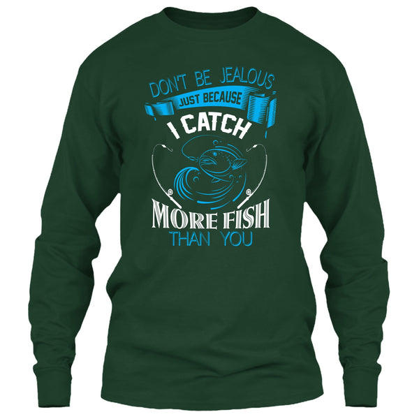 Don’t Be Jealous Just Because I Catch More Fish Than You T Shirt, Coolest Fisherman T Shirt