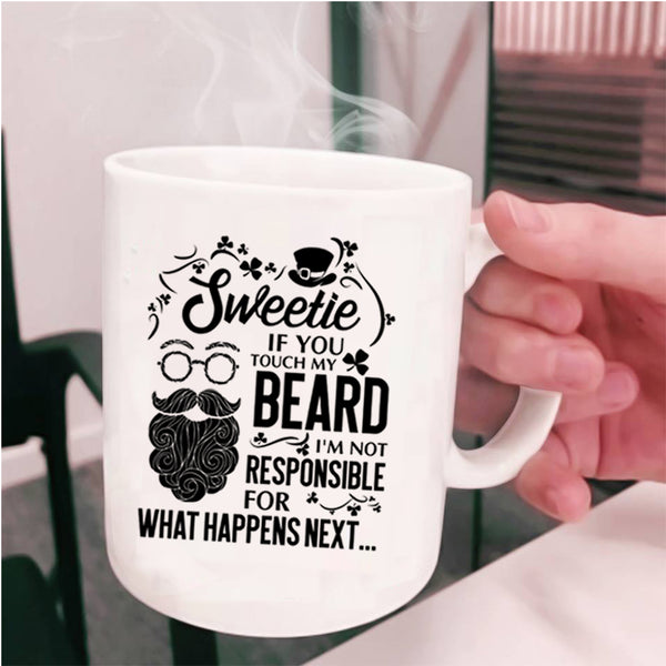 I'm Not Responsible For What Happens Next Coffee Mug, Sweetie If You Touch My Beard Cup