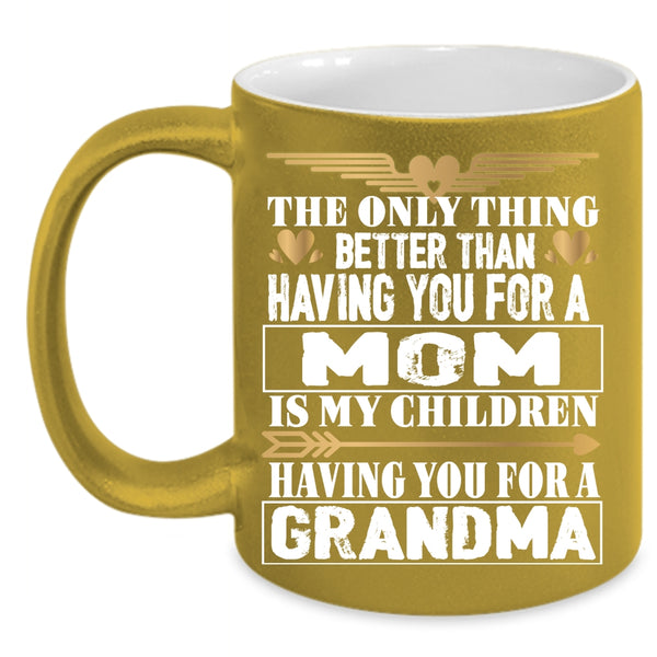 Having You For A Mom Coffee Mug, Having You For A Grandma Coffee Cup