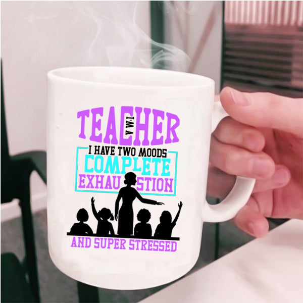 I Have Two Moods Complete Exhaustion Coffee Mug, I'm A Teacher Cup