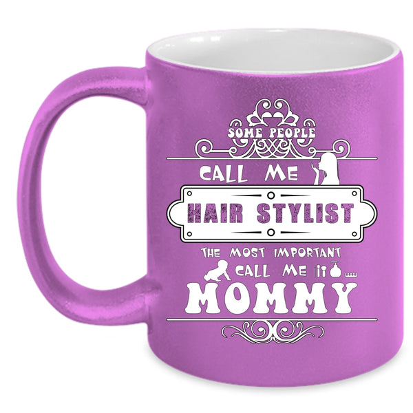 Some People Call Me Hair Stylist Coffee Mug, The Most Important Call Me Mommy Coffee Cup