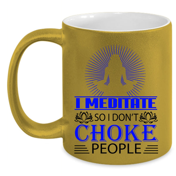 So I Don't Choke People Coffee Mug, I Meditate Accent Mug