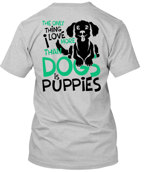I Love More Than Dogs Is Puppies T Shirt, I Love My Dog T Shirt
