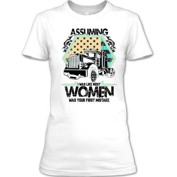 Assuming I Was Like Most Women T Shirt, I'm A Trucker T Shirt
