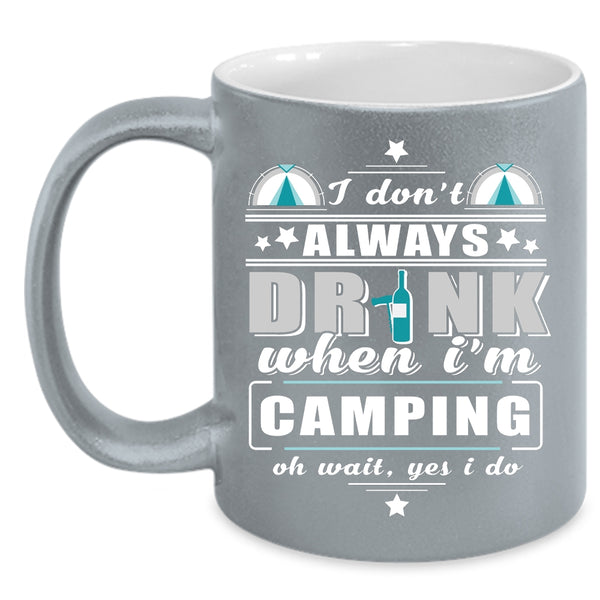 I Don't Always Drink When I'm Camping Coffee Mug, Funny Camping Coffee Cup