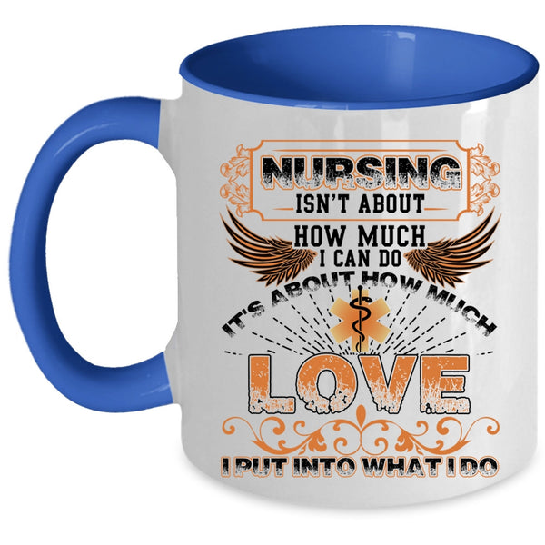 It's About How Much Love Coffee Mug, Nursing Isn't About How Much I Can Do Accent Mug