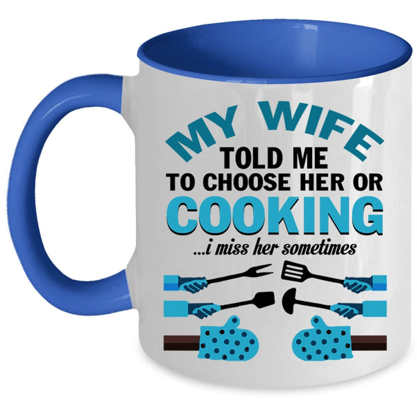 Cute Wife Coffee Mug, My Wife Told Me To Choose Her Or Cooking Accent Mug