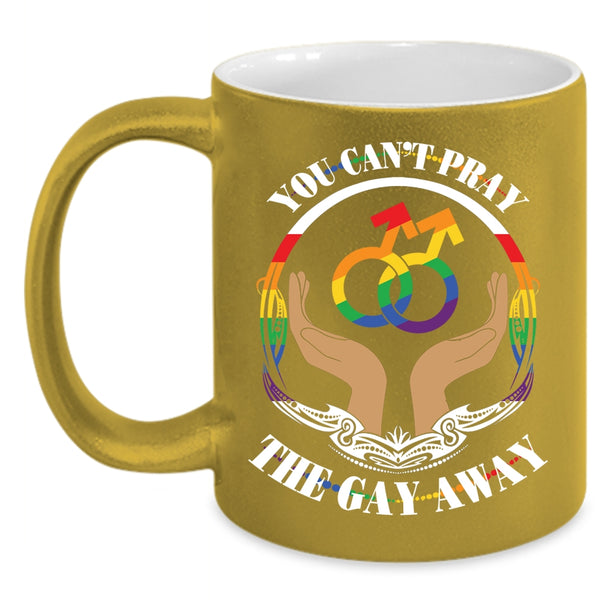 You Can't Pray The Gay Away Coffee Mug, Cute Gay Coffee Cup