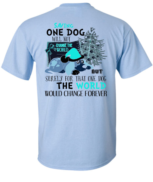 Saving One Dog Will Not Change The World T Shirt, I Love My Dog T Shirt