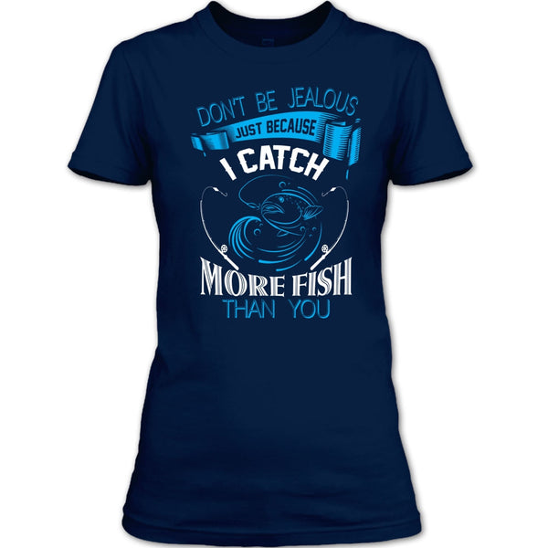Don’t Be Jealous Just Because I Catch More Fish Than You T Shirt, Coolest Fisherman T Shirt