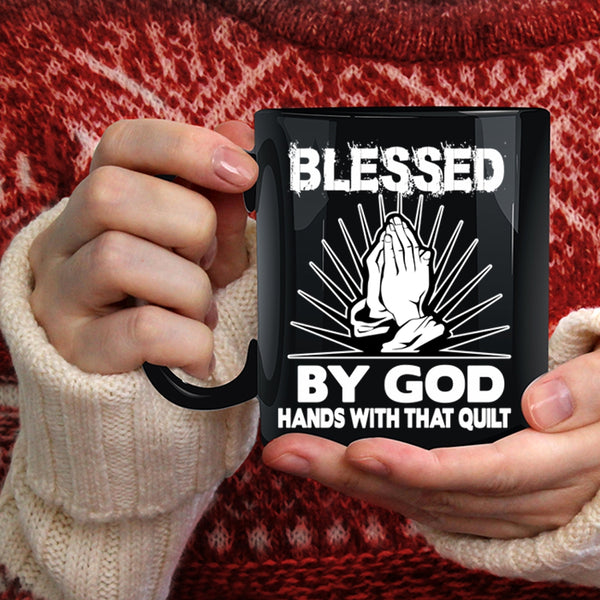 Blessed By God Coffee Mug, Hands With That Quilt Coffee Cup