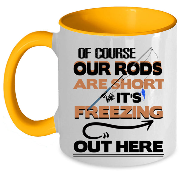 It's Freezing Out Here Coffee Mug, Of Course Our Rods Are Short Accent Mug