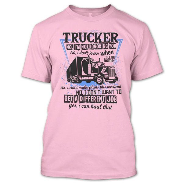 Trucker I'm Not Igoring You T Shirt, I'm A Truck Driving T Shirt
