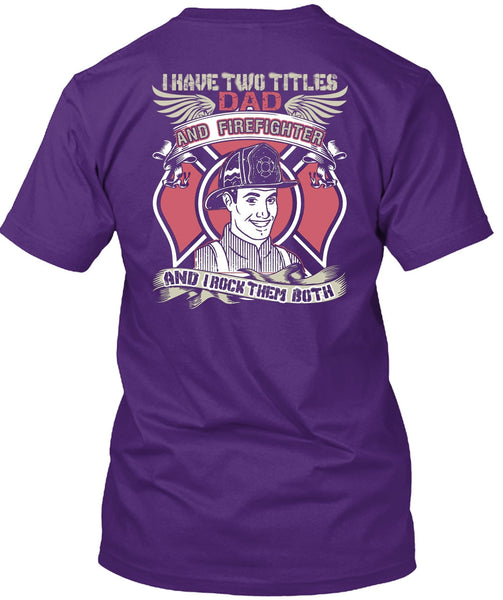 I Have Two Titles Dad And Firefighter T Shirt, Being A Firefighter T Shirt