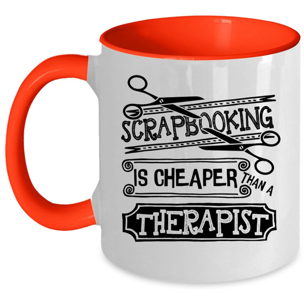 Gift For Friends Coffee Mug, Scapbooking Is Cheaper Than A Therapist Accent Mug