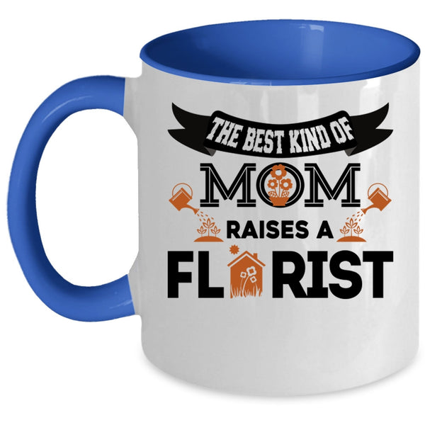 Cool Mom Coffee Mug, The Best Kind Of Mom Raises A Florist Accent Mug