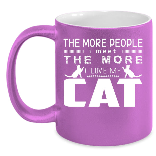 The More People I Meet The More I Love My Cat Mug