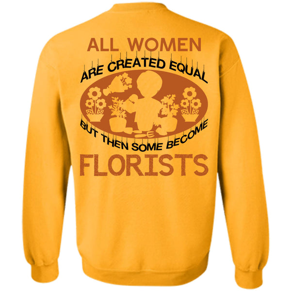 Being A Florist T Shirt, All Women Are Created Equal But Then Some Become Florist Sweatshirt