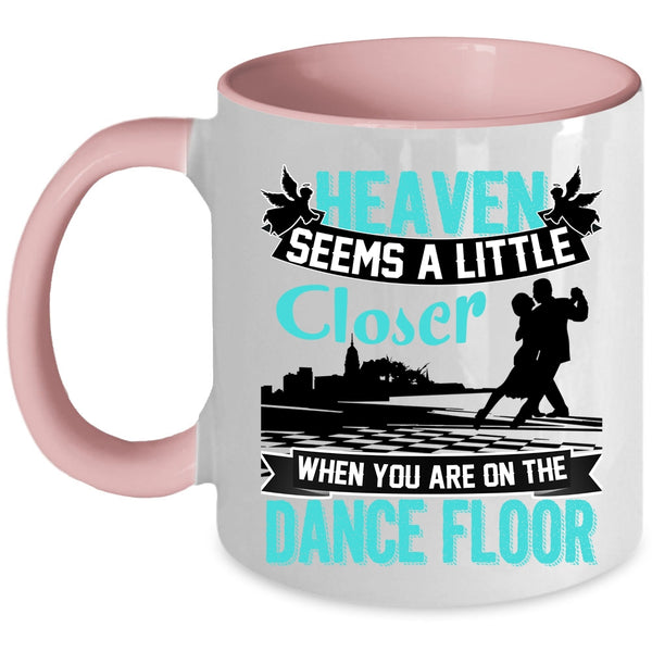 When You Are On The Dance Floor Coffee Mug, Heaven Seems A Little Closer Accent Mug