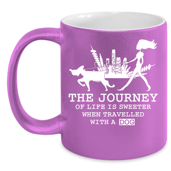 The Journey Of Life Is Sweeter Coffee Mug, Travelled With A Dog Coffee Cup
