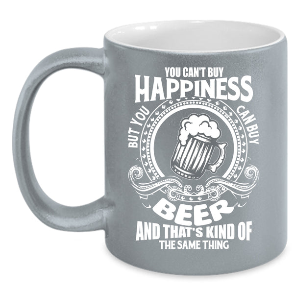 You Can't Buy Happiness Coffee Mug, You Can Buy Beer Coffee Cup