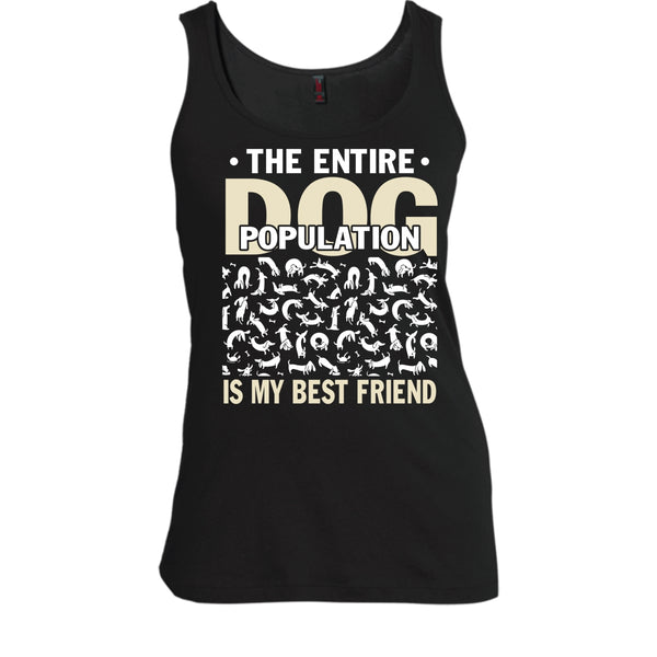 The entire Dog Population T Shirt, Dog Is My Best Friend Tank Top