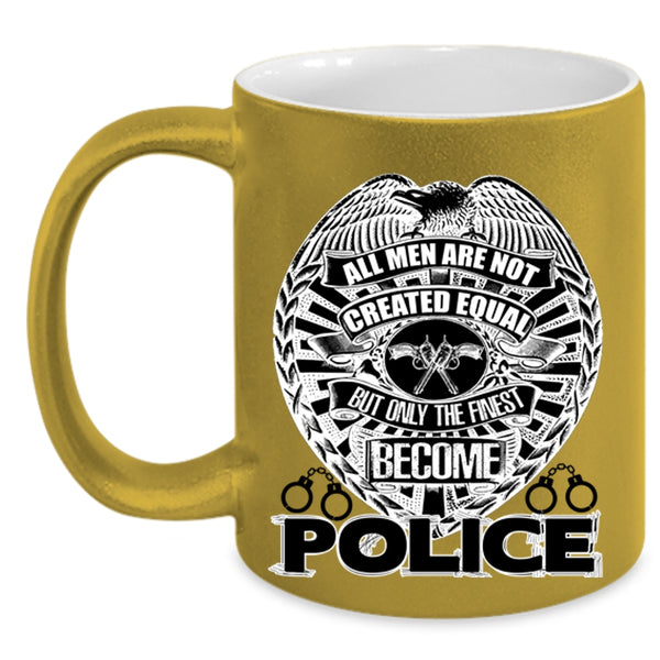 Only The Finest Become Police Coffee Mug, All Men Are Not Created Equal Accent Mug