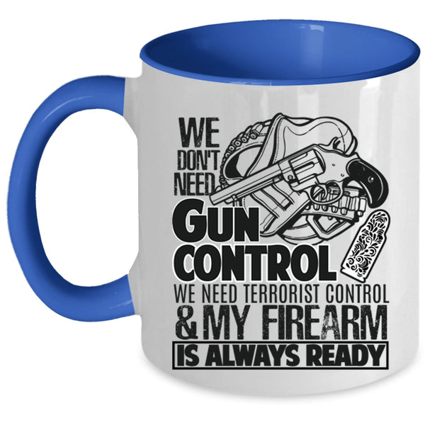 Funny Gunners Coffee Mug, We Don't Need Gun Control Accent Mug