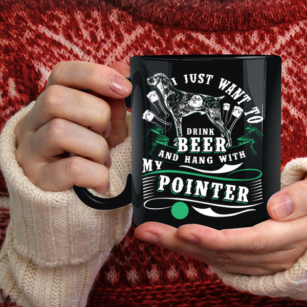 I Just Want To Dtink Beer Coffee Mug, Hang With My Pointer Coffee Cup