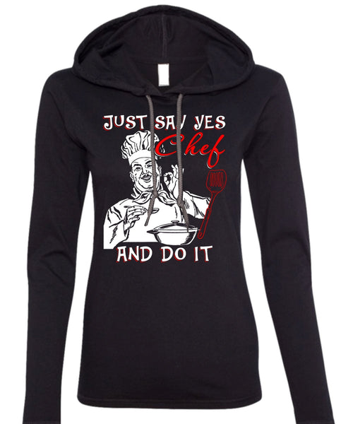 Just Say Yes Chef And Do It T Shirt, Being A Chef T Shirt (Anvil Ladies Ringspun Hooded)
