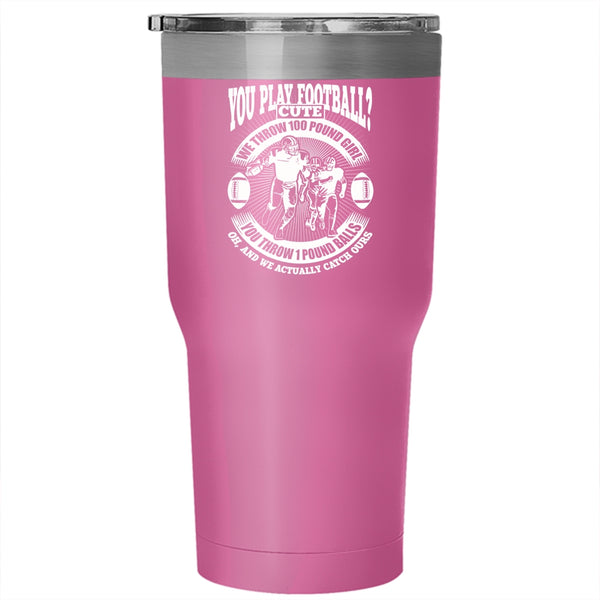 You Play Football Tumbler 30 oz Stainless Steel, We Throw 100 Pound Girl Travel Mug