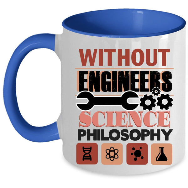 Science Philosophy Coffee Mug, Without Engineers Accent Mug
